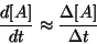 \begin{displaymath}
\frac{d\ConcOf{A}}{dt}\approx\frac{\Delta{\ConcOf{A}}}{\Delta{t}}
\end{displaymath}