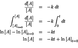 \begin{eqnarray*}
\frac{d\ConcOf{A}}{\ConcOf{A}}&=&-k\;dt\\
\int_{\InitialConcO...
...alConcOf{A}&=&-kt\\
\ln\ConcOf{A}&=&-kt+\ln\InitialConcOf{A}\\
\end{eqnarray*}