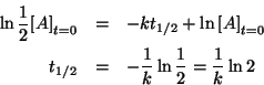 \begin{eqnarray*}
\ln\frac{1}{2}\InitialConcOf{A}&=&-kt_{1/2}+\ln\InitialConcOf{A}\\
t_{1/2}&=&-\frac{1}{k}\ln\frac{1}{2}=\frac{1}{k}\ln2
\end{eqnarray*}