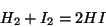 \begin{displaymath}
H_2+I_2=2HI
\end{displaymath}