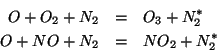 \begin{eqnarray*}
O+O_2+N_2&=&O_3+N_2^\ast\\
O+NO+N_2&=&NO_2+N_2^\ast
\end{eqnarray*}