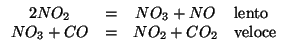 $
\begin{array}{cccl}
2NO_2&=&NO_3+NO&\mbox{lento}\\
NO_3+CO&=&NO_2+CO_2&\mbox{veloce}
\end{array}$