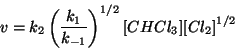 \begin{displaymath}
v=k_2\Parenthesis{\frac{k_1}{k_{-1}}}^{1/2}\ConcOf{CHCl_3}\ConcOf{Cl_2}^{1/2}
\end{displaymath}