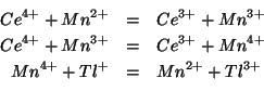 \begin{eqnarray*}
Ce^{4+}+Mn^{2+}&=&Ce^{3+}+Mn^{3+}\\
Ce^{4+}+Mn^{3+}&=&Ce^{3+}+Mn^{4+}\\
Mn^{4+}+Tl^+&=&Mn^{2+}+Tl^{3+}\\
\end{eqnarray*}