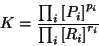 \begin{displaymath}
K=\frac{\prod_i{\ConcOf{P_i}^{p_i}}}{\prod_i{\ConcOf{R_i}^{r_i}}}\\
\end{displaymath}