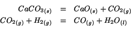 \begin{eqnarray*}
\Solid{CaCO_3}&=&\Solid{CaO}+\Gaseous{CO_2}\\
\Gaseous{CO_2}+\Gaseous{H_2}&=&\Gaseous{CO}+\Liquid{{H_2O}}\\
\end{eqnarray*}