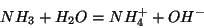 \begin{displaymath}
NH_3+{H_2O}={NH_4^+}+{OH^-}
\end{displaymath}