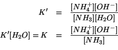 \begin{eqnarray*}
K^\prime&=&\frac{\ConcOf{{NH_4^+}}\ConcOf{{OH^-}}}{\ConcOf{NH_...
...}}=K&=&\frac{\ConcOf{{NH_4^+}}\ConcOf{{OH^-}}}{\ConcOf{NH_3}}\\
\end{eqnarray*}