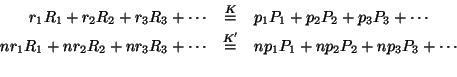 \begin{eqnarray*}
r_1R_1+r_2R_2+r_3R_3+\cdots&\stackrel{K}{=}&p_1P_1+p_2P_2+p_3P...
...+\cdots&\stackrel{K^\prime}{=}&np_1P_1+np_2P_2+np_3P_3+\cdots\\
\end{eqnarray*}