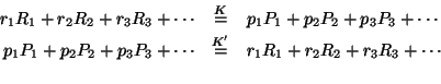 \begin{eqnarray*}
r_1R_1+r_2R_2+r_3R_3+\cdots&\stackrel{K}{=}&p_1P_1+p_2P_2+p_3P...
...P_3+\cdots&\stackrel{K^\prime}{=}&r_1R_1+r_2R_2+r_3R_3+\cdots\\
\end{eqnarray*}