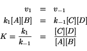 \begin{eqnarray*}
v_1&=&v_{-1}\\
k_1\ConcOf{A}\ConcOf{B}&=&k_{-1}\ConcOf{C}\Con...
...}{k_{-1}}&=&\frac{\ConcOf{C}\ConcOf{D}}{\ConcOf{A}\ConcOf{B}}\\
\end{eqnarray*}