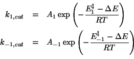 \begin{eqnarray*}
k_{1,cat}&=&A_1\exp\Parenthesis{-\frac{E_{1}^\ddagger-\Delta{E...
...A_{-1}\exp\Parenthesis{-\frac{E_{-1}^\ddagger-\Delta{E}}{RT}}\\
\end{eqnarray*}