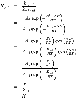 \begin{eqnarray*}
K_{cat}&=&\frac{k_{1,cat}}{k_{-1,cat}}\\
&=&\frac{A_1\exp\Par...
...\frac{E_{-1}^\ddagger}{RT}}}\\
&=&\frac{k_1}{k_{-1}}\\
&=&K\\
\end{eqnarray*}