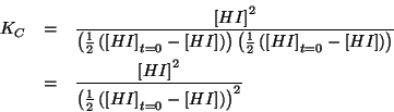 \begin{eqnarray*}
K_C&=&\frac{\ConcOf{HI}^2}{\Parenthesis{\frac{1}{2}\Parenthesi...
...esis{\frac{1}{2}\Parenthesis{\InitialConcOf{HI}-\ConcOf{HI}}}^2}
\end{eqnarray*}