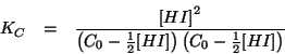 \begin{eqnarray*}
K_C&=&\frac{\ConcOf{HI}^2}{\Parenthesis{C_0-\frac{1}{2}\ConcOf{HI}}\Parenthesis{C_0-\frac{1}{2}\ConcOf{HI}}}
\end{eqnarray*}