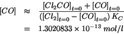 \begin{eqnarray*}
\ConcOf{CO}&\approx&\frac{\InitialConcOf{Cl_2CO}+\InitialConcO...
...}-\InitialConcOf{CO}}K_C}\\
&=&1.3020833\TimesTenTo{-13}\;mol/l
\end{eqnarray*}