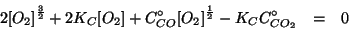 \begin{eqnarray*}
2\ConcOf{O_2}^{\frac{3}{2}}+2K_C\ConcOf{O_2}+\CZeroOf{CO}\ConcOf{O_2}^{\frac{1}{2}}-K_C\CZeroOf{CO_2}&=&0
\end{eqnarray*}