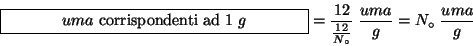 \begin{displaymath}
\fbox{\begin{minipage}{0.4\linewidth}\begin{center}{$uma$} c...
...{\frac{12}{N_\circ{}}}\;\frac{uma}{g}=N_\circ{}\;\frac{uma}{g}
\end{displaymath}