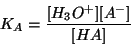 \begin{displaymath}
K_A=\frac{\ConcOf{{H_3O^{+}}}\ConcOf{A^-}}{\ConcOf{HA}}
\end{displaymath}