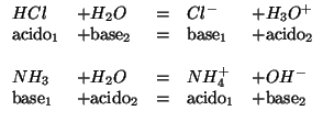 $
\begin{array}{llcll}
HCl&+H_2O&=&{Cl^-}&+{H_3O^{+}}\\
\mbox{acido}_1&+\mbox{b...
...\
\mbox{base}_1&+\mbox{acido}_2&=&\mbox{acido}_1&+\mbox{base}_2\\
\end{array}$