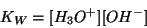 \begin{displaymath}
K_W=\ConcOf{{H_3O^{+}}}\ConcOf{{OH^-}}
\end{displaymath}