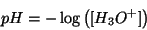 \begin{displaymath}
pH=-\log\Parenthesis{\ConcOf{{H_3O^{+}}}}
\end{displaymath}