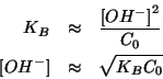 \begin{eqnarray*}
K_B&\approx&\frac{\ConcOf{{OH^-}}^2}{C_0}\\
\ConcOf{{OH^-}}&\approx&\sqrt{K_BC_0}
\end{eqnarray*}