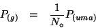 \begin{eqnarray*}
P_{(g)}&=&\frac{1}{N_\circ}P_{(uma)}
\end{eqnarray*}