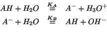 \begin{eqnarray*}
AH+{H_2O}&\stackrel{K_A}{=}&A^-+{H_3O^{+}}\\
A^-+{H_2O}&\stackrel{K_B}{=}&AH+{OH^-}\\
\end{eqnarray*}