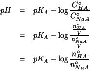 \begin{eqnarray*}
pH&=&pK_A-\log\frac{\CZeroOf{HA}}{\CZeroOf{NaA}}\\
&=&pK_A-\l...
...f{NaA}}{V}}\\
&=&pK_A-\log\frac{\NZeroOf{HA}}{\NZeroOf{NaA}}\\
\end{eqnarray*}