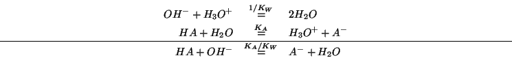 \begin{eqnarray*}
{OH^-}+{H_3O^{+}}&\stackrel{1/K_W}{=}&2{H_2O}\\
HA+{H_2O}&\st...
..._3O^{+}}+A^-\\ \hline
HA+{OH^-}&\stackrel{K_A/K_W}{=}&A^-+{H_2O}
\end{eqnarray*}