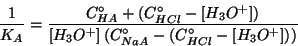 \begin{displaymath}
\frac{1}{K_A}=\frac{\CZeroOf{HA}+\Parenthesis{\CZeroOf{HCl}-...
...CZeroOf{NaA}-\Parenthesis{\CZeroOf{HCl}-\ConcOf{{H_3O^{+}}}}}}
\end{displaymath}