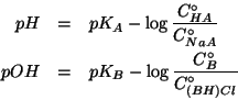 \begin{eqnarray*}
pH&=&pK_A-\log\frac{\CZeroOf{HA}}{\CZeroOf{NaA}}\\
pOH&=&pK_B-\log\frac{\CZeroOf{B}}{\CZeroOf{(BH)Cl}}
\end{eqnarray*}