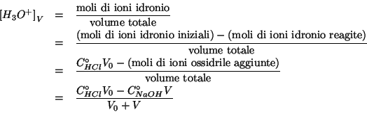 \begin{eqnarray*}
\ConcOfIdx{{H_3O^{+}}}{V}&=&\frac{\mathrm{moli\ di\ ioni\
idro...
...totale}}\\
&=&\frac{\CZeroOf{HCl}V_0-\CZeroOf{NaOH}V}{V_0+V}\\
\end{eqnarray*}