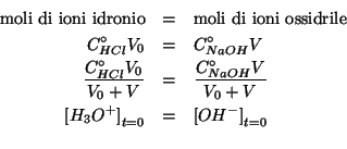 \begin{eqnarray*}
\mathrm{moli\ di\ ioni\ idronio}&=&\mathrm{moli\ di\ ioni\ oss...
...V_0+V}\\
\InitialConcOf{{H_3O^{+}}}&=&\InitialConcOf{{OH^-}}\\
\end{eqnarray*}