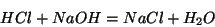 \begin{displaymath}
HCl+NaOH=NaCl+{H_2O}
\end{displaymath}