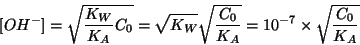 \begin{displaymath}
\ConcOf{{OH^-}}=\sqrt{\frac{K_W}{K_A}C_0}=\sqrt{K_W}\sqrt{\frac{C_0}{K_A}}=10^{-7}\times\sqrt{\frac{C_0}{K_A}}
\end{displaymath}