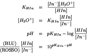\begin{eqnarray*}
K_{HIn}&=&\frac{\ConcOf{In^-}\ConcOf{{H_3O^{+}}}}{\ConcOf{HIn}...
...x{(ROSSO)}}\frac{\ConcOf{HIn}}{\ConcOf{In^-}}&=&10^{pK_{HIn}-pH}
\end{eqnarray*}