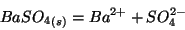 \begin{displaymath}
\Solid{BaSO_4} =Ba^{2+}+{SO_4^{2-}}
\end{displaymath}