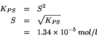 \begin{eqnarray*}
{K_{PS}}&=&S^2\\
S&=&\sqrt{{K_{PS}}}\\
&=&1.34\TimesTenTo{-5}\;mol/l
\end{eqnarray*}