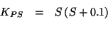 \begin{eqnarray*}
{K_{PS}}&=&S\Parenthesis{S+0.1}\\
\end{eqnarray*}