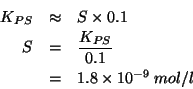 \begin{eqnarray*}
{K_{PS}}&\approx&S\times0.1\\
S&=&\frac{{K_{PS}}}{0.1}\\
&=&1.8\TimesTenTo{-9}\;mol/l
\end{eqnarray*}