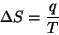 \begin{displaymath}
\Delta{}S=\frac{q}{T}
\end{displaymath}