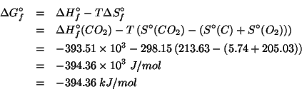 \begin{eqnarray*}
\Delta{}G^\circ_f&=&\Delta{}H^\circ_f-T\Delta{}S^\circ_f\\
&=...
...03}}\\
&=&-394.36\TimesTenTo{3}\;J/mol\\
&=&-394.36\;kJ/mol\\
\end{eqnarray*}