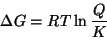 \begin{displaymath}
\Delta{}G=RT\ln\frac{Q}{K}
\end{displaymath}