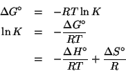 \begin{eqnarray*}
\Delta{}G^\circ&=&-RT\ln{}K\\
\ln{}K&=&-\frac{\Delta{}G^\circ...
...}\\
&=&-\frac{\Delta{}H^\circ}{RT}+\frac{\Delta{}S^\circ}{R}\\
\end{eqnarray*}