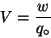 \begin{displaymath}
V=\frac{w}{q_\circ}
\end{displaymath}