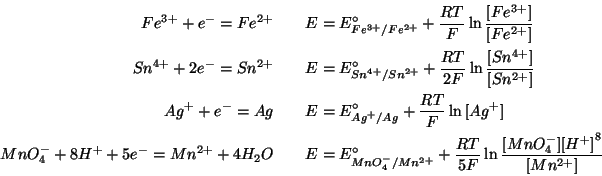 \begin{eqnarray*}
{Fe^{3+}}+{e^-}={Fe^{2+}}&&E=E^\circ_{{Fe^{3+}}/{Fe^{2+}}}+\fr...
...\ln\frac{\ConcOf{{MnO_4^-}}\ConcOf{{H^+}}^8}{\ConcOf{{Mn^{2+}}}}
\end{eqnarray*}