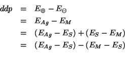 \begin{eqnarray*}
ddp&=&E_{\oplus}-E_{\ominus}\\
&=&E_{Ag}-E_M\\
&=&\Parenthes...
...E_S-E_M}\\
&=&\Parenthesis{E_{Ag}-E_S}-\Parenthesis{E_M-E_S}\\
\end{eqnarray*}