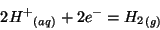 \begin{displaymath}
2\Aqueous{{H^+}}+2{e^-}=\Gaseous{H_2}
\end{displaymath}